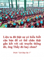   Liệu ta đã thật sự có hiểu biết căn bản để có thể chân thật gắn kết với cái truyền thống đó, ông thầy đó hay chưa?