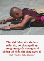 Tâm chí thành sâu sắc hơn niềm tin, nó nằm ngoài sự tưởng tượng của chúng ta và không thể diễn đạt bằng ngôn từ