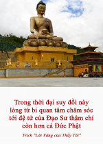 Trong thời đại suy đồi này lòng từ bi quan tâm chăm sóc tới đệ tử của Đạo Sư thậm chí còn hơn cả Đức Phật