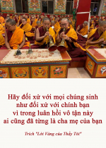 Hãy đối xử với mọi chúng sinh như đối xử với chính bạn vì trong luân hồi vô tận này ai cũng đã từng là cha mẹ của bạn