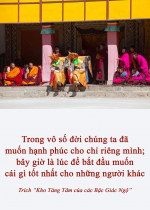 Trong vô số đời chúng ta đã muốn hạnh phúc cho chỉ riêng mình; bây giờ là lúc để bắt đầu muốn cái gì tốt nhất cho những người khác