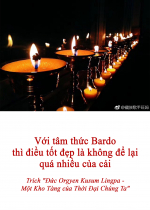 Với tâm thức Bardo thì điều tốt đẹp là không để lại quá nhiều của cải